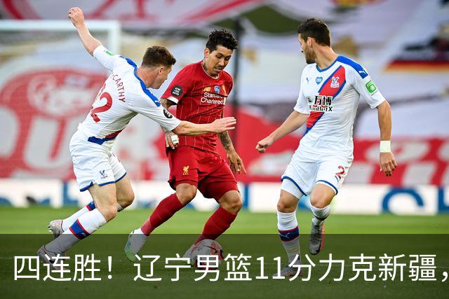 四连胜！辽宁男篮11分力克新疆，库珀27+11克里斯19+8，沙拉木10+4