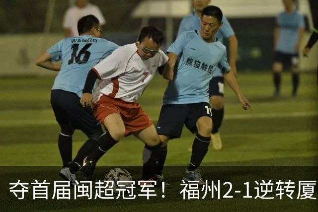 夺首届闽超冠军！福州2-1逆转厦门 黄钊溢黄伟杰破门林泽锟世界波