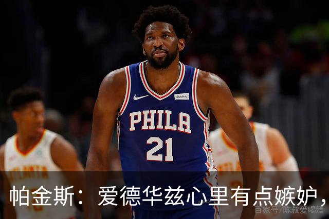 帕金斯：爱德华兹心里有点嫉妒，这是好事
