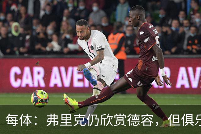 每体：弗里克仍欣赏德容，但俱乐部更愿栽培青训