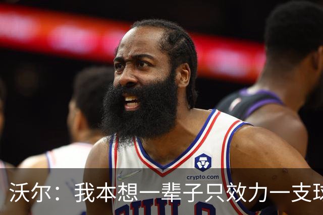 沃尔：我本想一辈子只效力一支球队，不想为冠军四处追逐