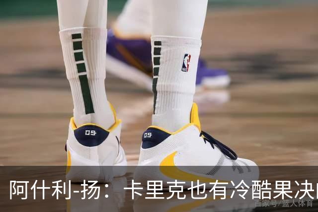 阿什利-扬：卡里克也有冷酷果决的一面，我领教过他的严厉