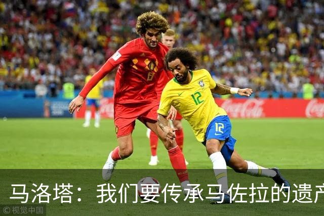 马洛塔：我们要传承马佐拉的遗产；与罗马的比赛不会决定什么