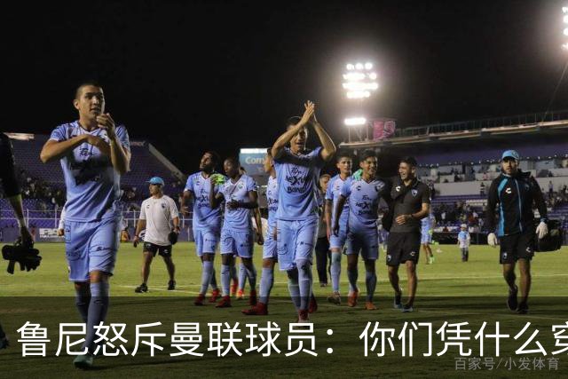 鲁尼怒斥曼联球员：你们凭什么穿这件球衣