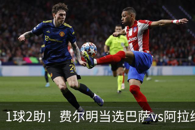 1球2助！费尔明当选巴萨vs阿拉维斯全场最佳球员