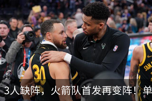 3人缺阵，火箭队首发再变阵！单控卫配4前锋，32分大胜效果好，饼皇更适合替补