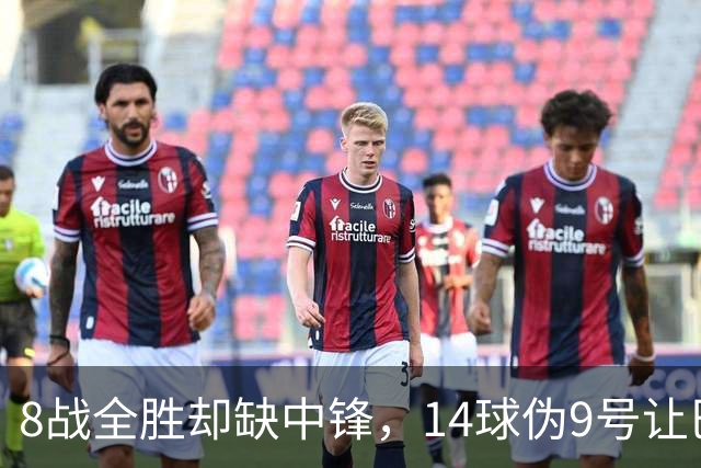8战全胜却缺中锋，14球伪9号让巴萨暂缓买人